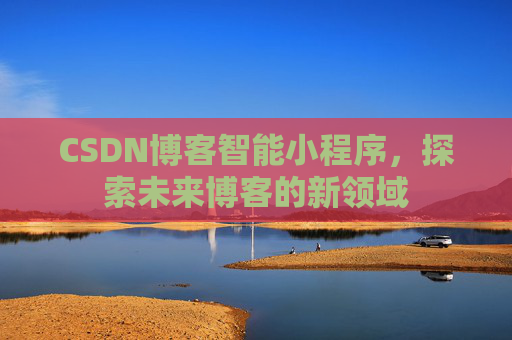 CSDN博客智能小程序，探索未来博客的新领域